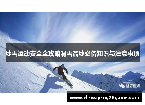 冰雪运动安全全攻略滑雪溜冰必备知识与注意事项