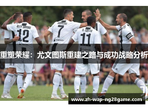 重塑荣耀：尤文图斯重建之路与成功战略分析