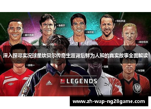深入探寻实况球星坎贝尔传奇生涯背后鲜为人知的真实故事全面解读 深入探寻实况球星坎贝尔传奇生涯背后鲜为人知的真实故事全面解读
