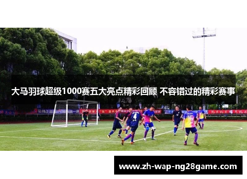 大马羽球超级1000赛五大亮点精彩回顾 不容错过的精彩赛事