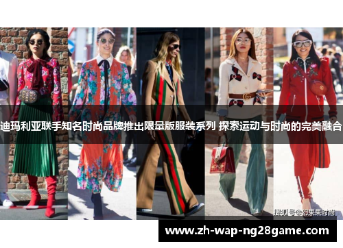 迪玛利亚联手知名时尚品牌推出限量版服装系列 探索运动与时尚的完美融合 迪玛利亚联手知名时尚品牌推出限量版服装系列 探索运动与时尚的完美融合