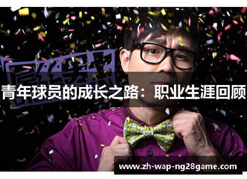 青年球员的成长之路:职业生涯回顾 青年球员的成长之路:职业生涯回顾
