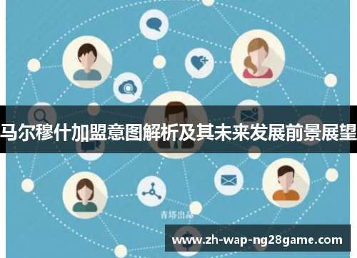 马尔穆什加盟意图解析及其未来发展前景展望 马尔穆什加盟意图解析及其未来发展前景展望