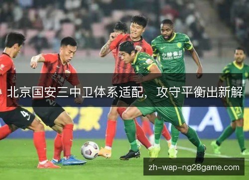 北京国安三中卫体系适配，攻守平衡出新解