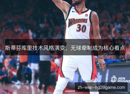 斯蒂芬库里技术风格演变，无球牵制成为核心看点