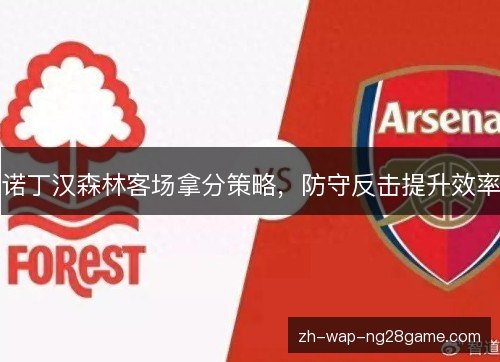 诺丁汉森林客场拿分策略，防守反击提升效率